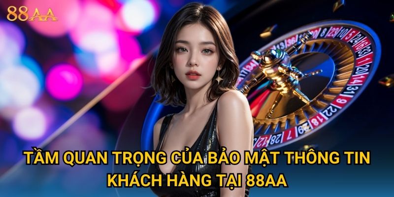 Tầm quan trọng của bảo mật thông tin khách hàng tại 88AA