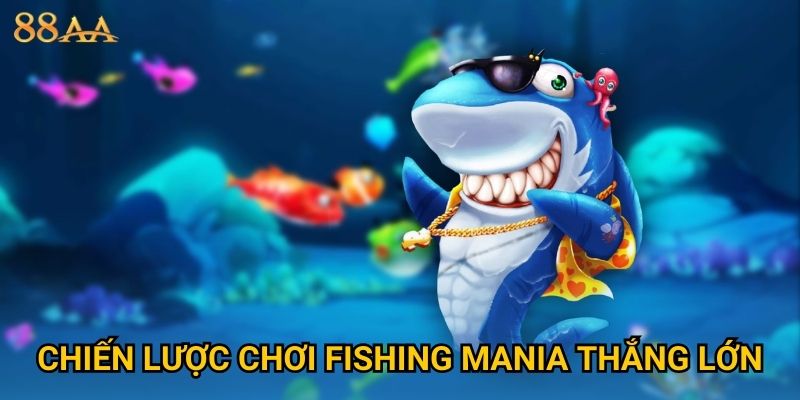 Chiến lược chơi Fishing Mania thắng lớn