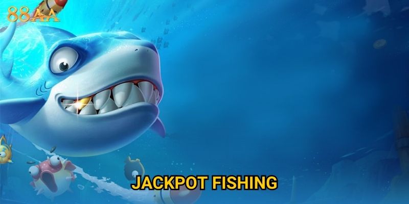 Jackpot Fishing hấp dẫn – Bắn cá nhận thưởng siêu to tại 88AA