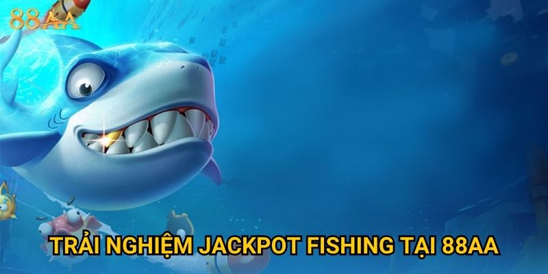 Trải nghiệm Jackpot Fishing tại 88AA